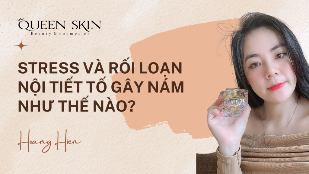 Stress Và Rối Loạn Nội Tiết Tố Gây Nám Như Thế Nào